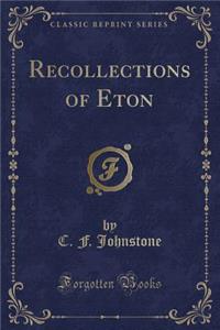 Recollections of Eton (Classic Reprint)
