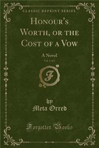Honour's Worth, or the Cost of a Vow, Vol. 1 of 2: A Novel (Classic Reprint)