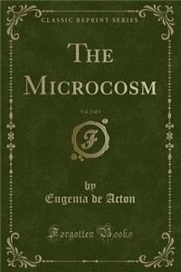The Microcosm, Vol. 3 of 5 (Classic Reprint)