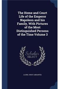 The Home and Court Life of the Emperor Napoleon and his Family, With Pictures of the Most Distinguished Persons of the Time; Volume 3