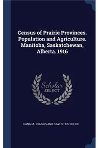 Census of Prairie Provinces. Population and Agriculture. Manitoba, Saskatchewan, Alberta. 1916