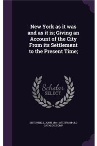 New York as it was and as it is; Giving an Account of the City From its Settlement to the Present Time;