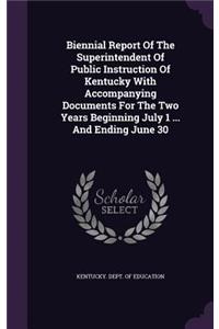 Biennial Report Of The Superintendent Of Public Instruction Of Kentucky With Accompanying Documents For The Two Years Beginning July 1 ... And Ending June 30