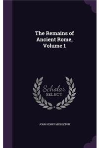 The Remains of Ancient Rome, Volume 1