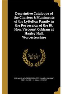 Descriptive Catalogue of the Charters & Muniments of the Lyttelton Family in the Possession of the Rt. Hon. Viscount Cobham at Hagley Hall, Worcestershire