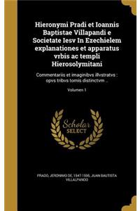 Hieronymi Pradi et Ioannis Baptistae Villapandi e Societate Iesv In Ezechielem explanationes et apparatus vrbis ac templi Hierosolymitani