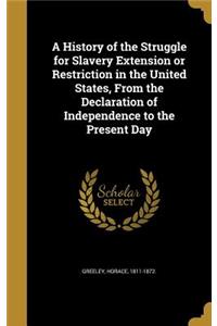 A History of the Struggle for Slavery Extension or Restriction in the United States, From the Declaration of Independence to the Present Day