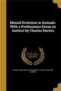 Mental Evolution in Animals. with a Posthumous Essay on Instinct by Charles Darwin