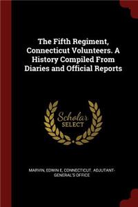 Fifth Regiment, Connecticut Volunteers. A History Compiled From Diaries and Official Reports