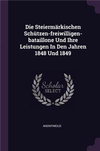 Die Steiermärkischen Schützen-freiwilligen-bataillone Und Ihre Leistungen In Den Jahren 1848 Und 1849