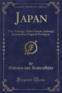 Japan: Vier Vorträge, Nebst Einem Anhange Japanischer Original-Predigten (Classic Reprint)