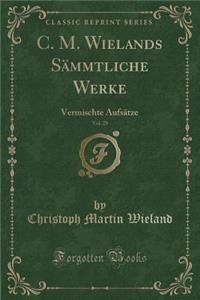 C. M. Wielands SÃ¤mmtliche Werke, Vol. 29: Vermischte AufsÃ¤tze (Classic Reprint)