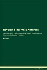 Reversing Insomnia Naturally The Raw Vegan Plant-Based Detoxification & Regeneration Workbook for Healing Patients. Volume 2