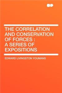 The Correlation and Conservation of Forces: A Series of Expositions