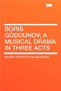Boris Godounov; A Musical Drama in Three Acts