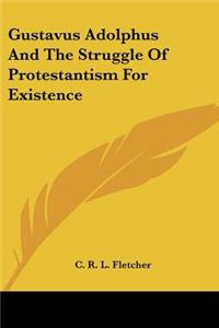 Gustavus Adolphus And The Struggle Of Protestantism For Existence