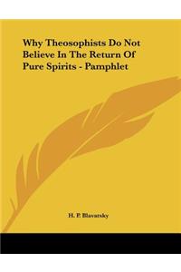 Why Theosophists Do Not Believe In The Return Of Pure Spirits - Pamphlet