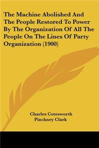 Machine Abolished And The People Restored To Power By The Organization Of All The People On The Lines Of Party Organization (1900)