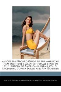 An Off the Record Guide to the American Film Institute's Greatest Female Stars in the History of American Cinema Vol. 5, Including Sophia Loren and Ava Gardner