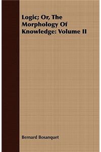 Logic; Or, the Morphology of Knowledge: Volume II