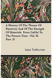 A History Of The Theory Of Elasticity And Of The Strength Of Materials From Galilei To The Present Time - Vol. II. Part. II