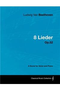 Ludwig Van Beethoven - 8 Lieder - Op.52 - A Score for Voice and Piano