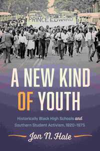 New Kind of Youth: Historically Black High Schools and Southern Student Activism, 1920-1975