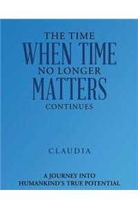 Time When Time No Longer Matters Continues