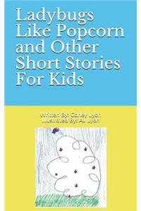 Ladybugs Like Popcorn and Other Short Stories For Kids