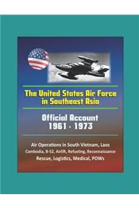 The United States Air Force in Southeast Asia 1961-1973 - Official Account, Air Operations in South Vietnam, Laos, Cambodia, B-52, Airlift, Refueling, Reconnaissance, Rescue, Logistics, Medical, POWs