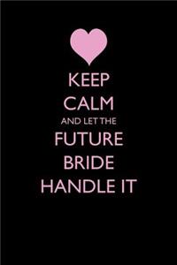 Keep Calm and Let the Future Bride Handle It