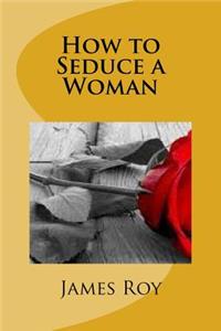How to Seduce a Woman