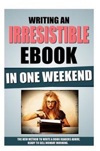 Writing An Irresistible Ebook In One Weekend