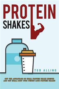 Protein Shakes: Get the Advantage of Ideal Protein Shake Recipes and Get Ideal Body with Weight Loss Protein Shakes