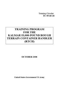 Training Circular TC 55-60-18 Training Program for the Kalmar 53,000-Pound Rough Terrain Container Handler (RTCH) October 2008