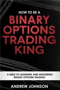 How To Be A Binary Options Trading King