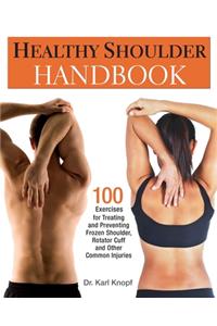 Healthy Shoulder Handbook: 100 Exercises for Treating and Preventing Frozen Shoulder, Rotator Cuff and Other Common Injuries