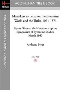 Manzikert to Lepanto: The Byzantine World and the Turks, 1071-1571 Papers Given at the Nineteenth Spring Symposium of Byzantine Studies, March 1985