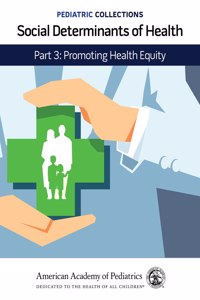 Pediatric Collections: Social Determinants of Health: Part 3: Promoting Health Equity