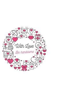 With love Be handsome