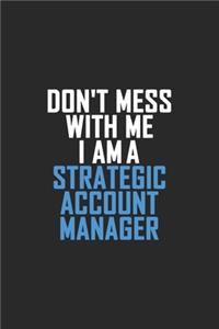 Don't Mess With Me I Am A Strategic Account Manager