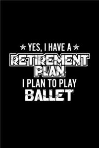 Yes, I Have A Retirement Plan I Plan To Play Ballet: Lined Journal, 120 Pages, 6x9 Sizes, Gift For Ballet Lover Retired Grandpa Funny Ballet Sports Notebook