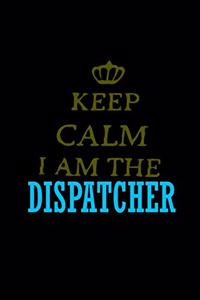Keep calm I am the dispatcher