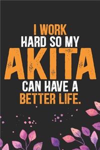 I Work Hard So My Akita Can Have a Better Life