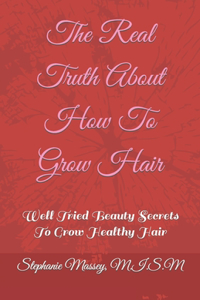Real Truth About How To Grow Hair
