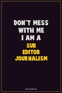 Don't Mess With Me, I Am A Sub Editor Journalism