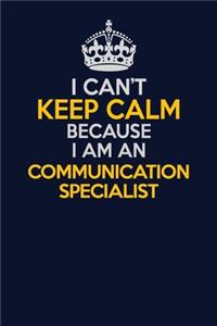 I Can't Keep Calm Because I Am An Communication Specialist