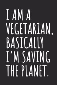I Am A Vegetarian, Basically I'm Saving The Planet