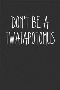 Dont Be A Twatapotomus