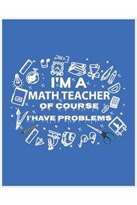 I'm a math teacher of course i have problems